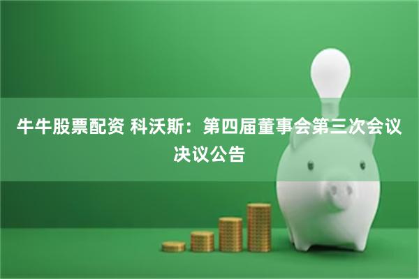 牛牛股票配资 科沃斯：第四届董事会第三次会议决议公告