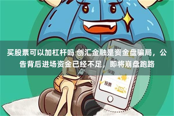 买股票可以加杠杆吗 创汇金融是资金盘骗局，公告背后进场资金已经不足，即将崩盘跑路