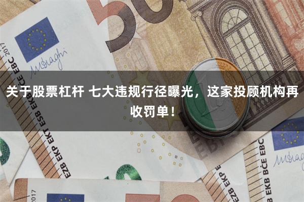 关于股票杠杆 七大违规行径曝光，这家投顾机构再收罚单！