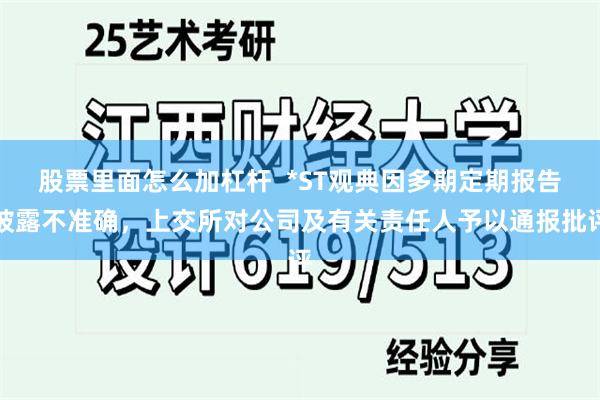 股票里面怎么加杠杆  *ST观典因多期定期报告披露不准确，上交所对公司及有关责任人予以通报批评