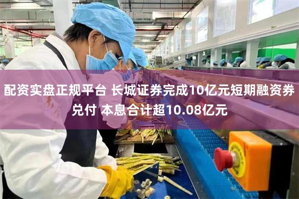 配资实盘正规平台 长城证券完成10亿元短期融资券兑付 本息合计超10.08亿元