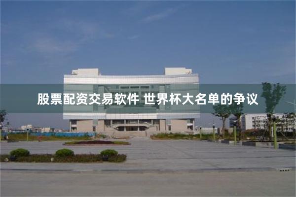 股票配资交易软件 世界杯大名单的争议