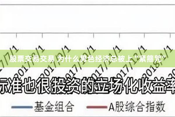 股票交易交易 为什么男色经济总被上“紧箍咒”