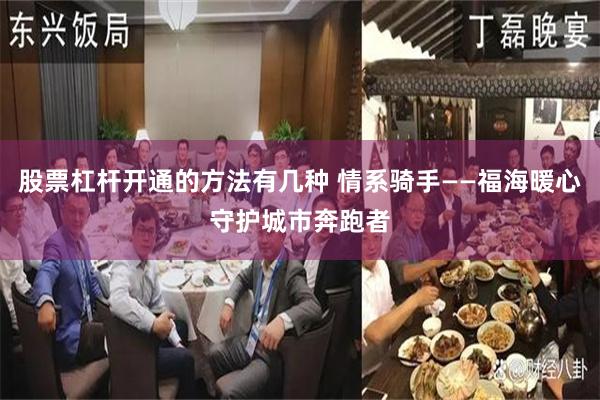 股票杠杆开通的方法有几种 情系骑手——福海暖心守护城市奔跑者