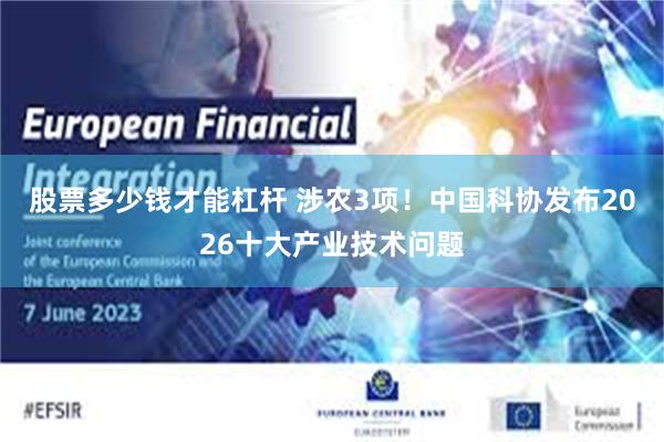股票多少钱才能杠杆 涉农3项！中国科协发布2026十大产业技术问题