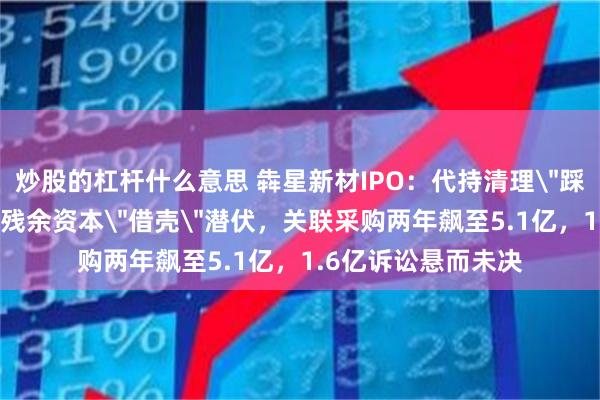 炒股的杠杆什么意思 犇星新材IPO：代持清理