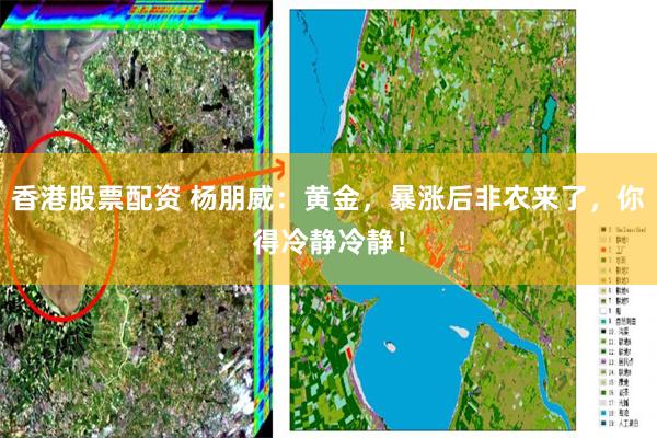 香港股票配资 杨朋威：黄金，暴涨后非农来了，你得冷静冷静！