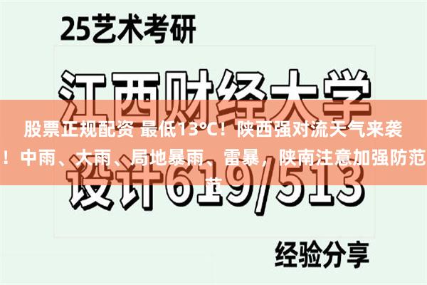 股票正规配资 最低13℃！陕西强对流天气来袭！中雨、大雨、局地暴雨、雷暴，陕南注意加强防范