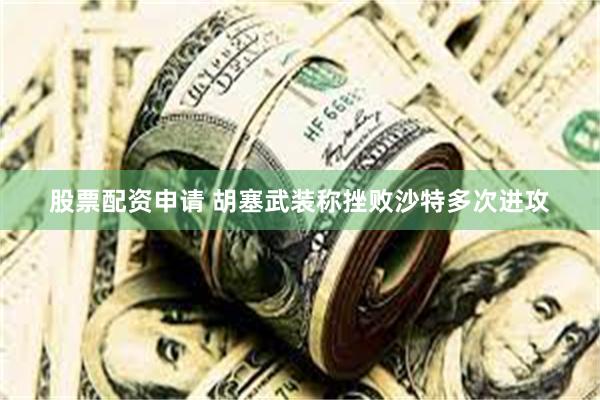股票配资申请 胡塞武装称挫败沙特多次进攻